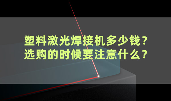 塑料激光焊接機多少錢？ 選購的時候要注意什么？(圖1)