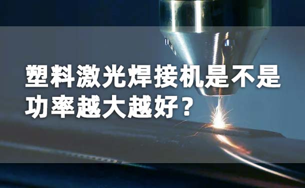 塑料激光焊接機(jī)功率是不是越大越好？(圖1)